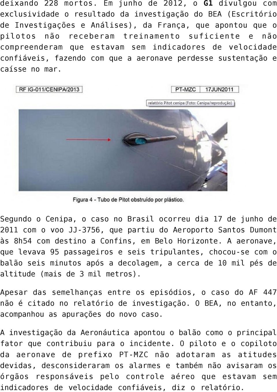 suficiente e não compreenderam que estavam sem indicadores de velocidade confiáveis, fazendo com que a aeronave perdesse sustentação e caísse no mar.