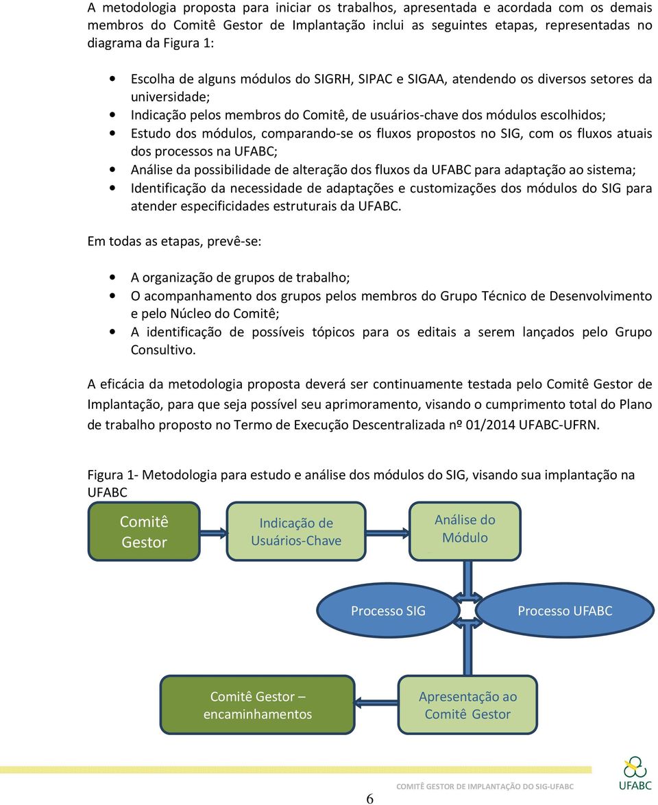 comparando-se os fluxos propostos no SIG, com os fluxos atuais dos processos na UFABC; Análise da possibilidade de alteração dos fluxos da UFABC para adaptação ao sistema; Identificação da