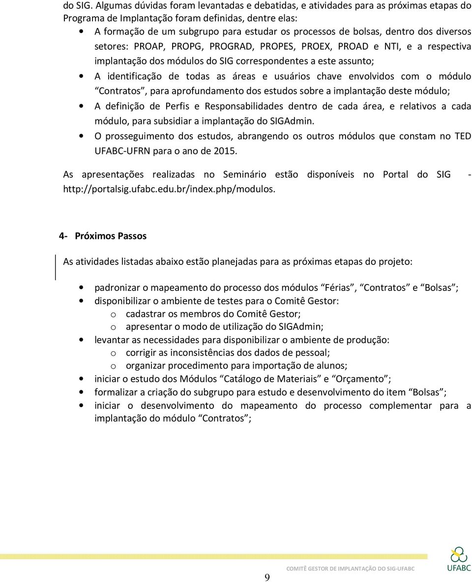 bolsas, dentro dos diversos setores: PROAP, PROPG, PROGRAD, PROPES, PROEX, PROAD e NTI, e a respectiva implantação dos módulos do SIG correspondentes a este assunto; A identificação de todas as áreas