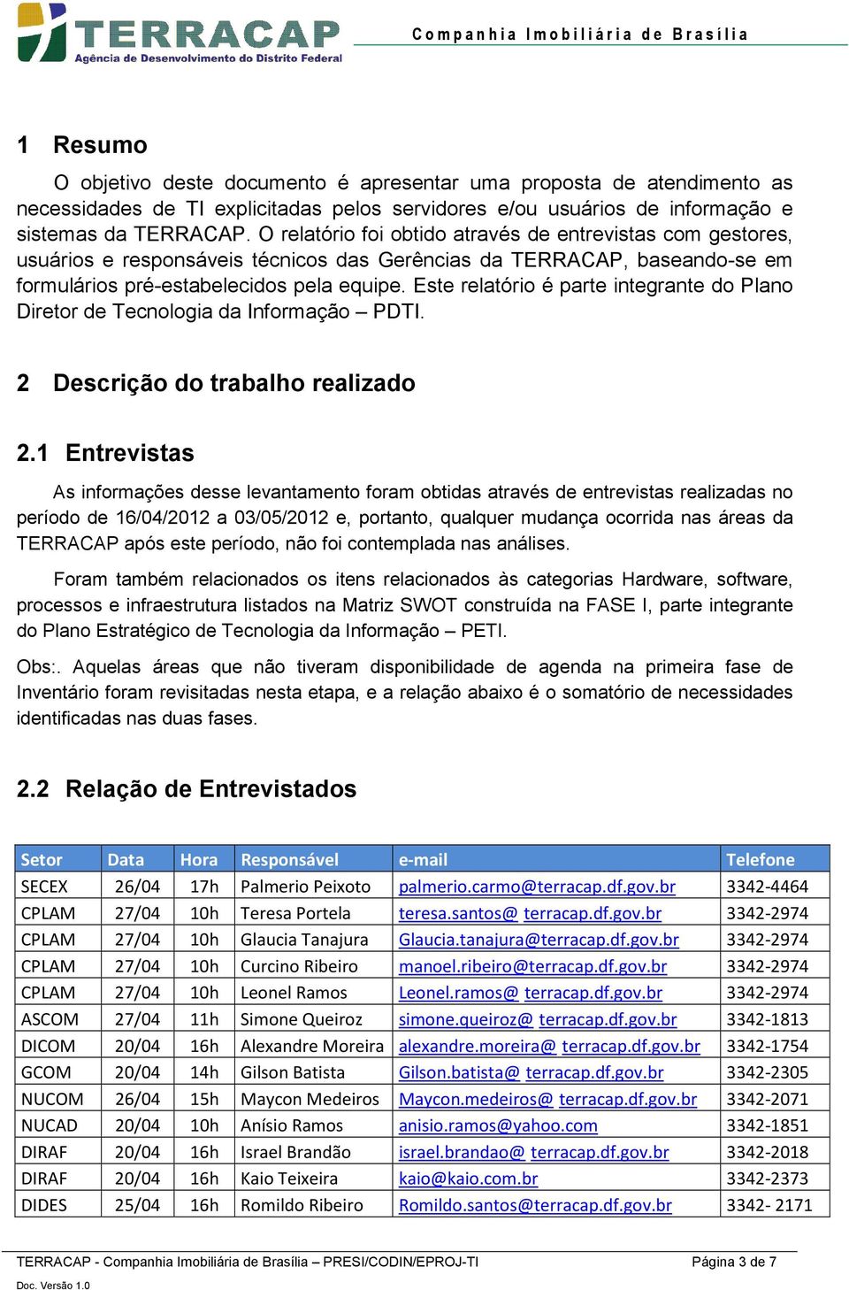 Este relatório é parte integrante do Plano Diretor de Tecnologia da Informação PDTI. 2 Descrição do trabalho realizado 2.