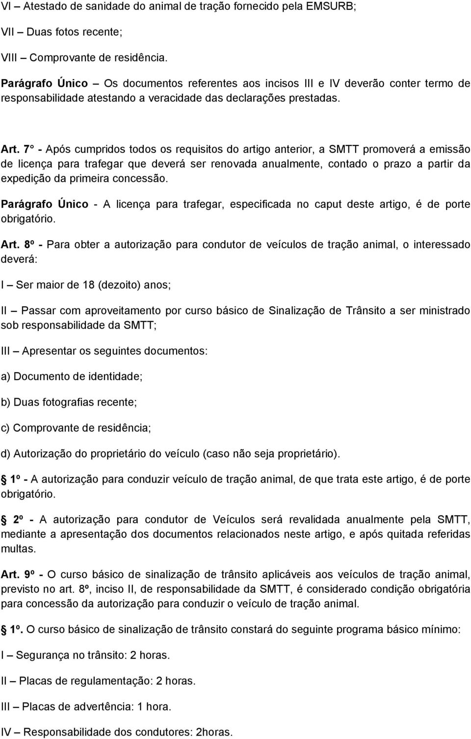 7 - Após cumpridos todos os requisitos do artigo anterior, a SMTT promoverá a emissão de licença para trafegar que deverá ser renovada anualmente, contado o prazo a partir da expedição da primeira