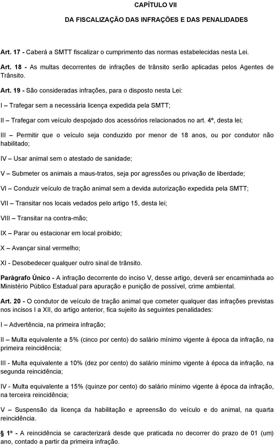 4º, desta lei; III Permitir que o veículo seja conduzido por menor de 18 anos, ou por condutor não habilitado; IV Usar animal sem o atestado de sanidade; V Submeter os animais a maus-tratos, seja por