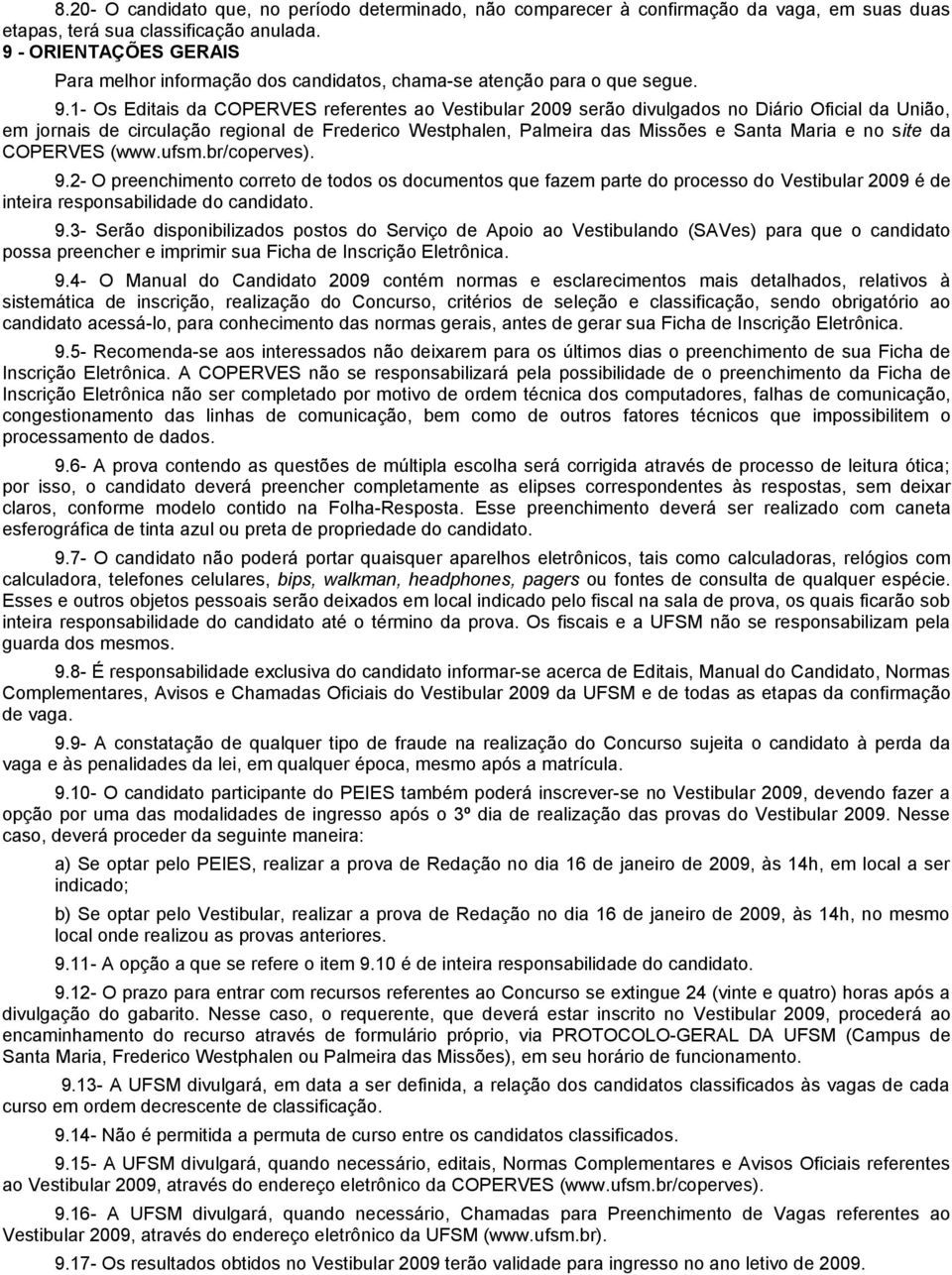 1- Os Editais da COPERVES referentes ao Vestibular 2009 serão divulgados no Diário Oficial da União, em jornais de circulação regional de Frederico Westphalen, Palmeira das Missões e Santa Maria e no