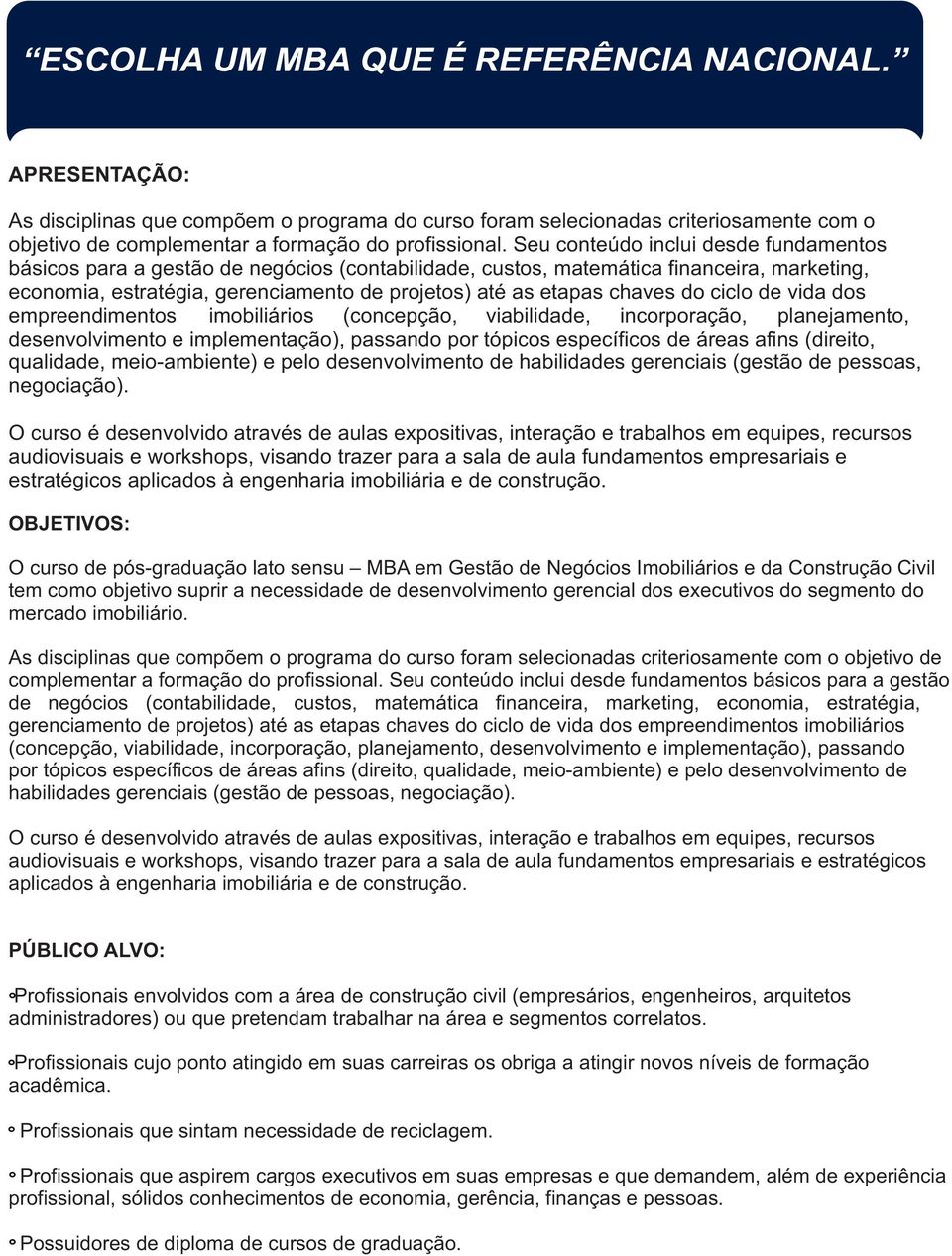 do ciclo de vida dos empreendimentos imobiliários (concepção, viabilidade, incorporação, planejamento, desenvolvimento e implementação), passando por tópicos específicos de áreas afins (direito,