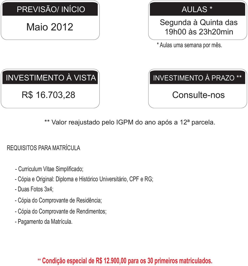 REQUISITOS PARA MATRÍCULA - Curriculum Vitae Simplificado; - Cópia e Original: Diploma e Histórico Universitário, CPF e RG; - Duas Fotos