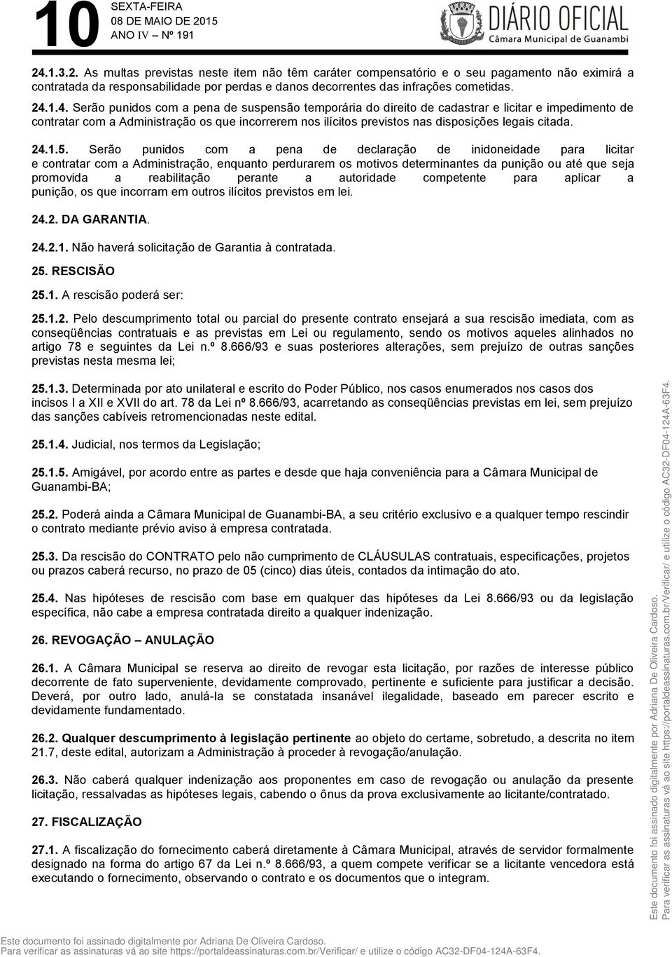 1.4. Serão punidos com a pena de suspensão temporária do direito de cadastrar e licitar e impedimento de contratar com a Administração os que incorrerem nos ilícitos previstos nas disposições legais