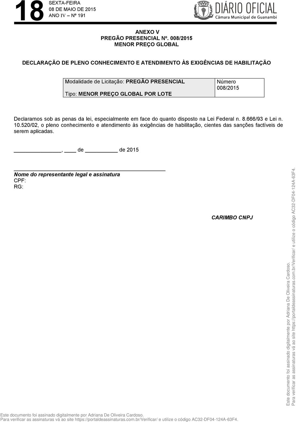 PREGÃO PRESENCIAL Tipo: MENOR PREÇO GLOBAL POR LOTE Número 008/2015 Declaramos sob as penas da lei, especialmente em face do quanto