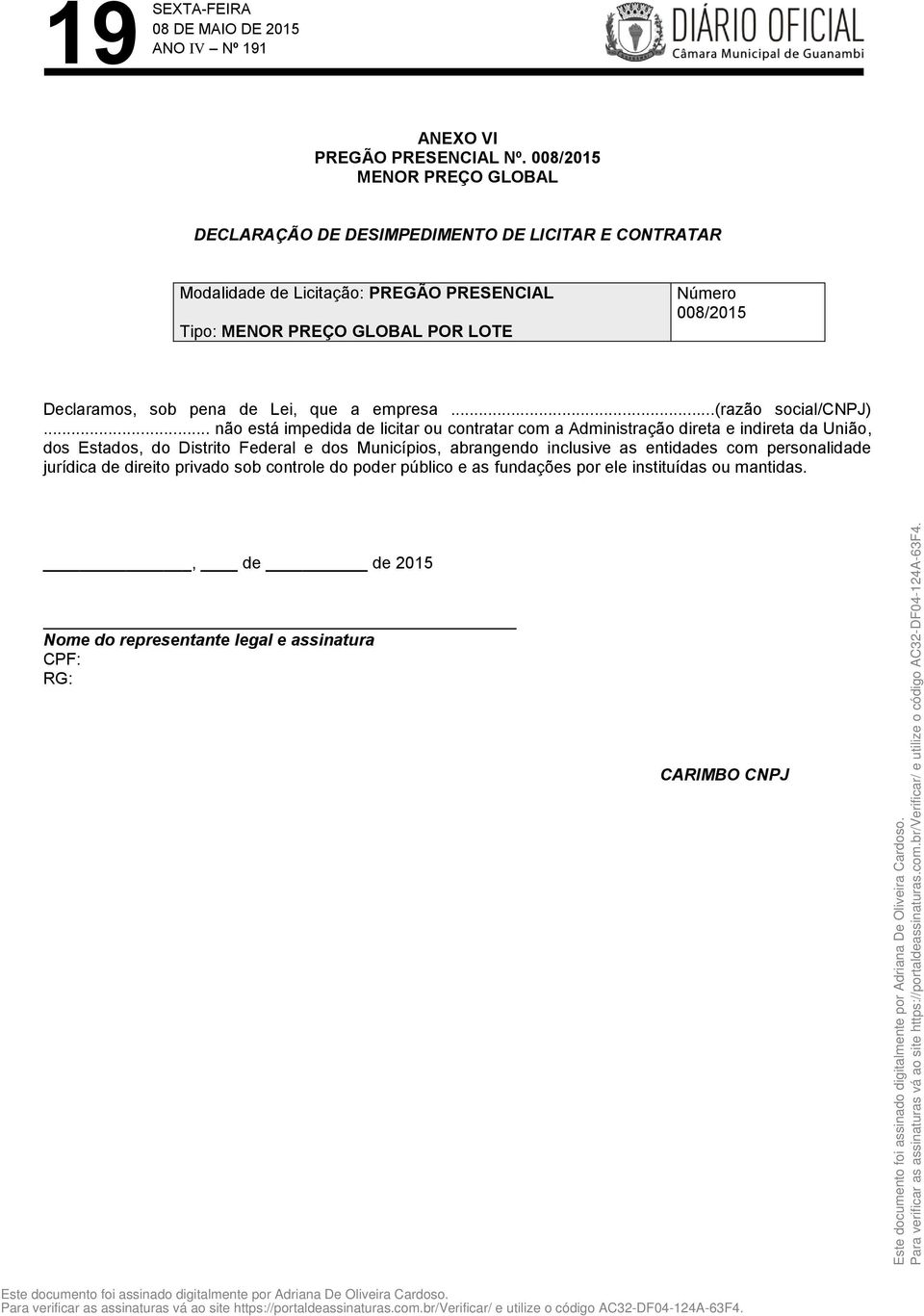 Número 008/2015 Declaramos, sob pena de Lei, que a empresa...(razão social/cnpj).