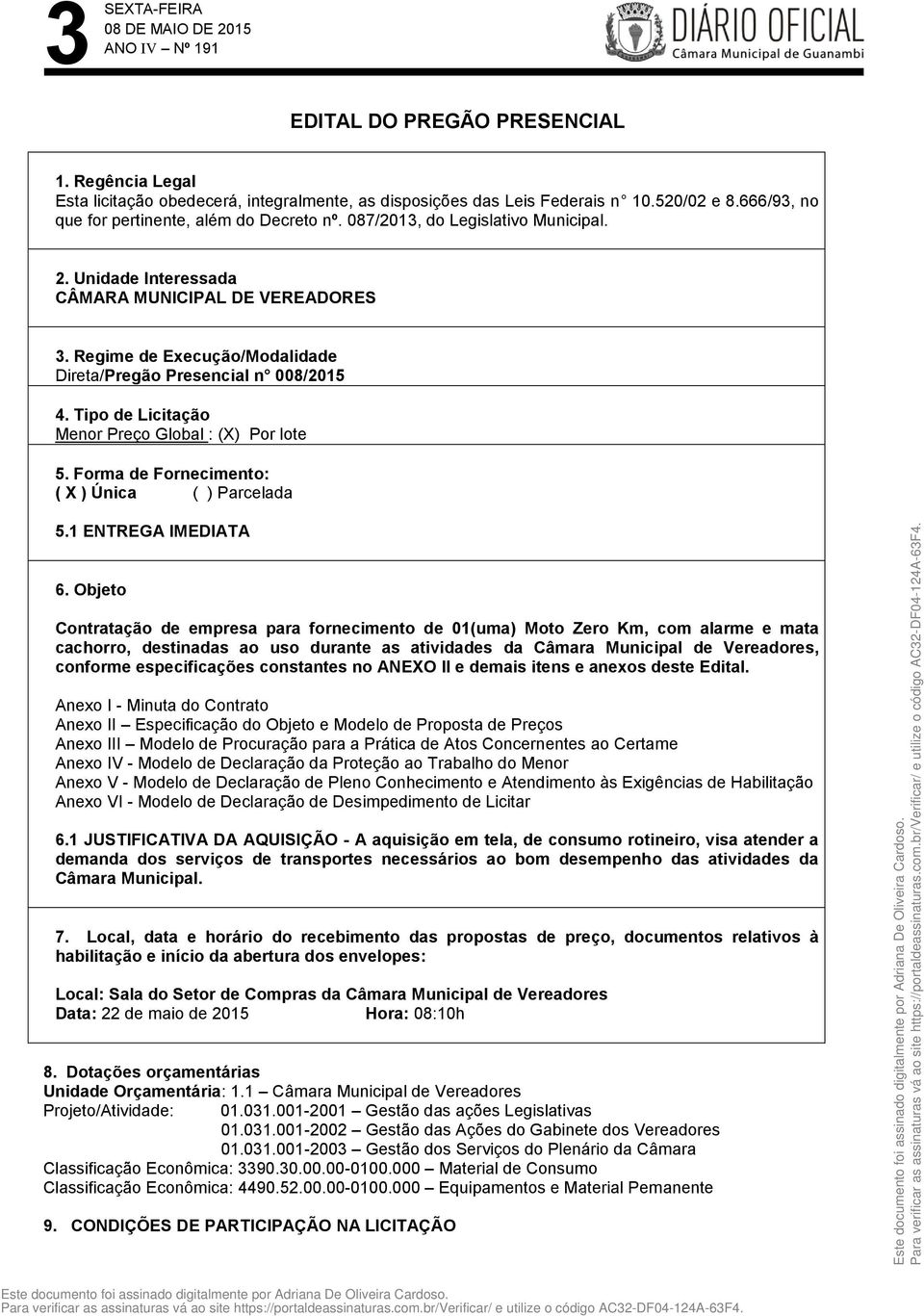 Tipo de Licitação Menor Preço Global : (X) Por lote 5. Forma de Fornecimento: ( X ) Única ( ) Parcelada 5.1 ENTREGA IMEDIATA 6.