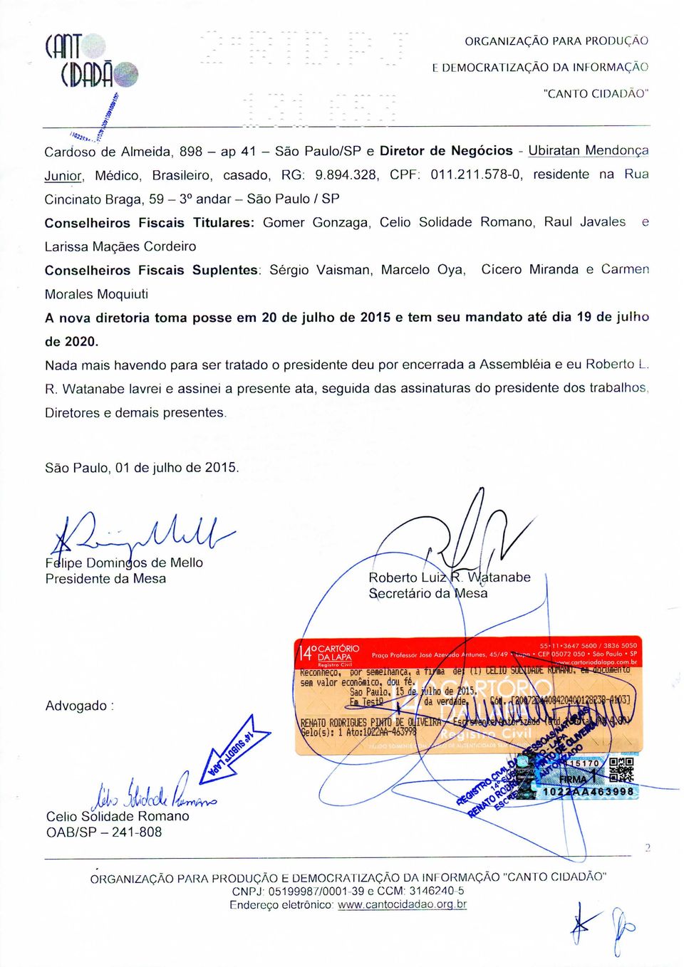 Suplentes: Sérgio Vaisman, Marcelo Oya, Cícero Miranda e Carmen Morales Moquiuti A nova diretoria toma posse em 20 de julho de 2015 e tem seu mandato até dia 19 de julho de 2020.