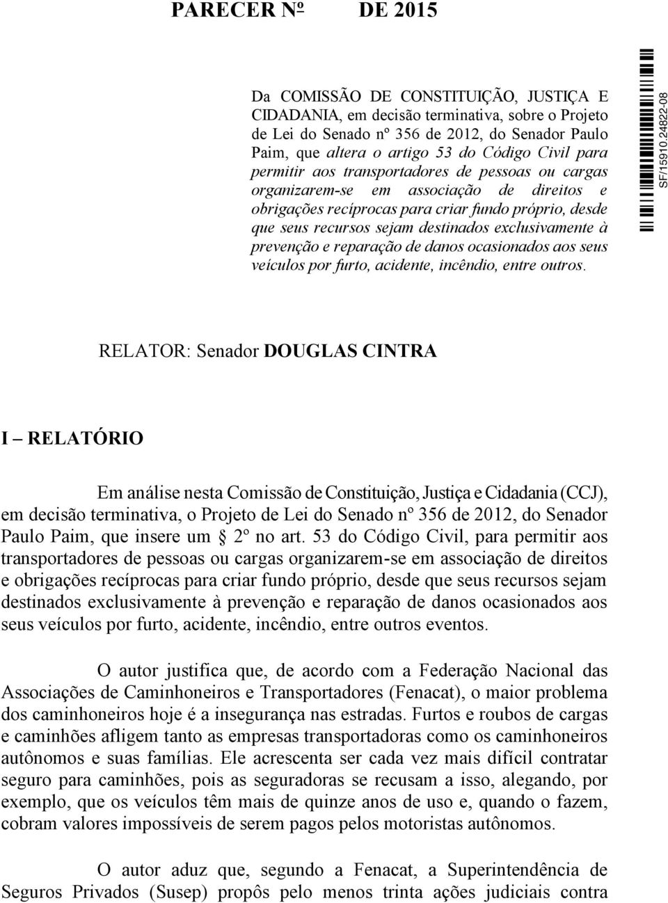 exclusivamente à prevenção e reparação de danos ocasionados aos seus veículos por furto, acidente, incêndio, entre outros.