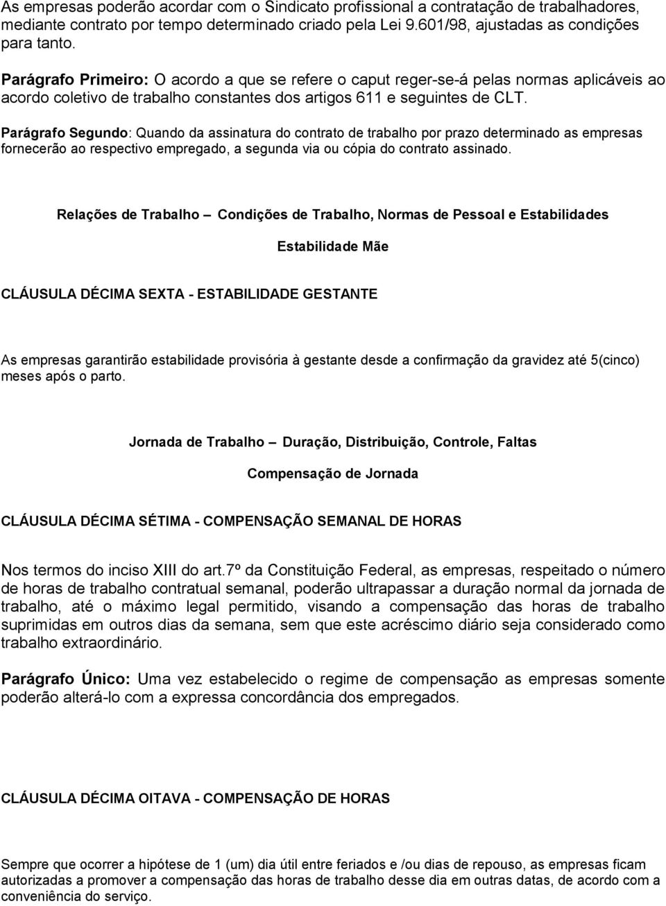 Parágrafo Segundo: Quando da assinatura do contrato de trabalho por prazo determinado as empresas fornecerão ao respectivo empregado, a segunda via ou cópia do contrato assinado.