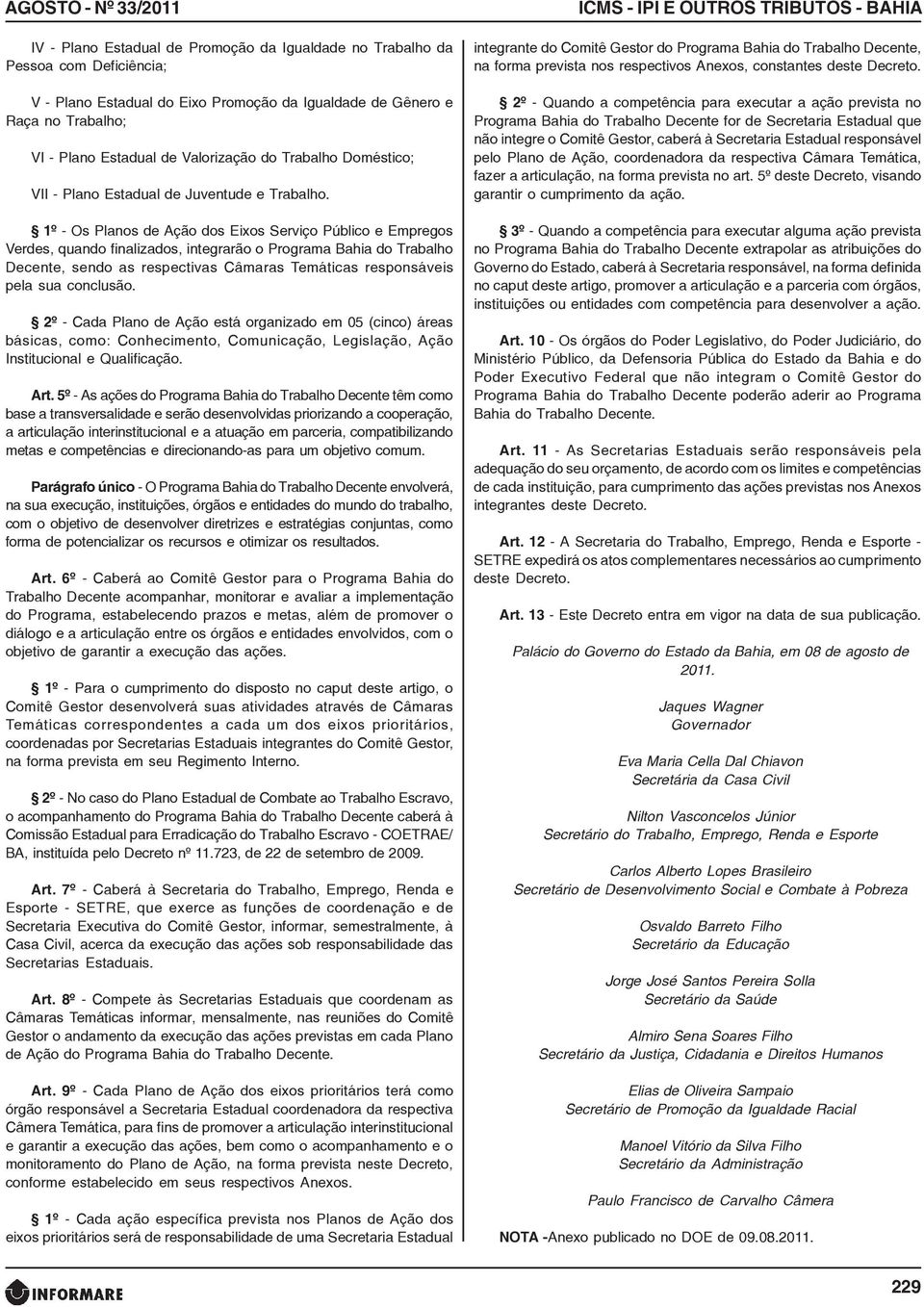 1º - Os Planos de Ação dos Eixos Serviço Público e Empregos Verdes, quando finalizados, integrarão o Programa Bahia do Trabalho Decente, sendo as respectivas Câmaras Temáticas responsáveis pela sua