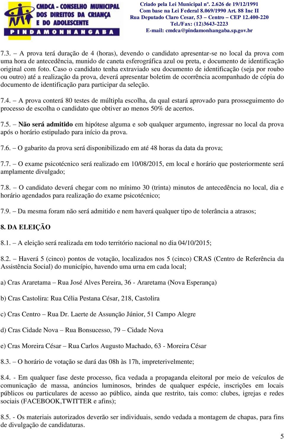 Caso o candidato tenha extraviado seu documento de identificação (seja por roubo ou outro) até a realização da prova, deverá apresentar boletim de ocorrência acompanhado de cópia do documento de