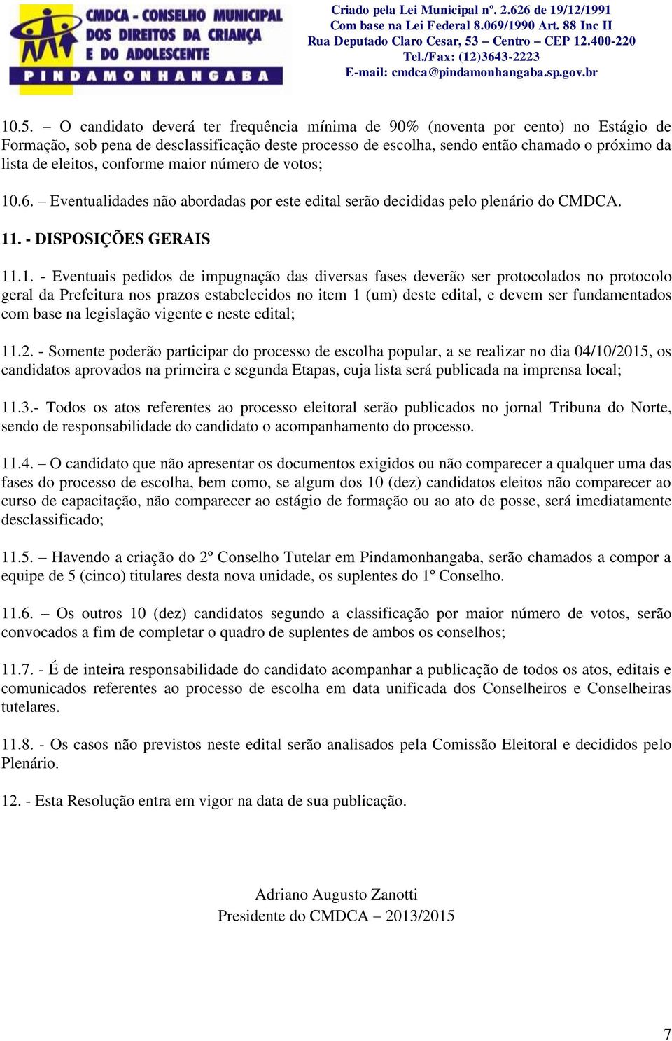 .6. Eventualidades não abordadas por este edital serão decididas pelo plenário do CMDCA. 11