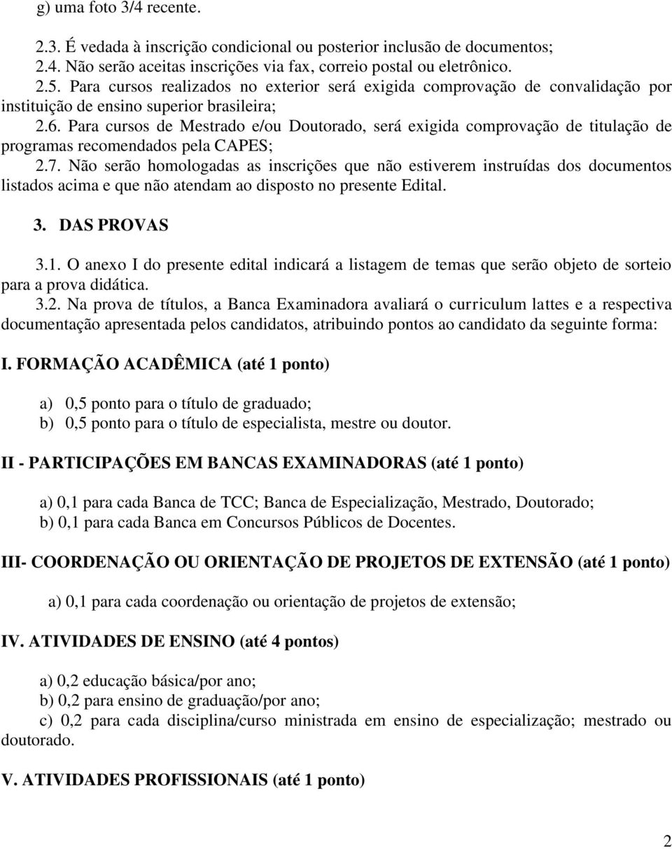 Para cursos de Mestrado e/ou Doutorado, será exigida comprovação de titulação de programas recomendados pela CAPES; 2.7.