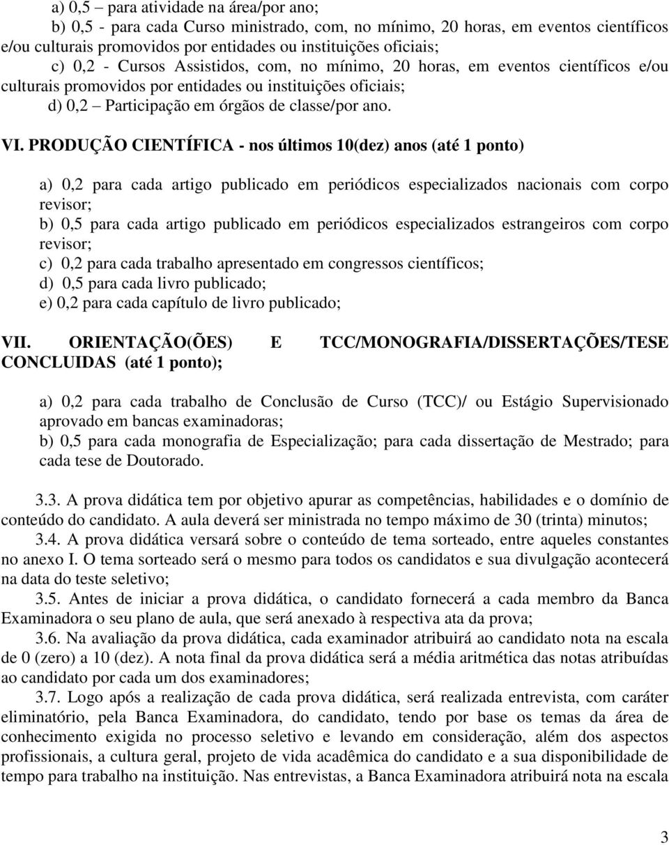 PRODUÇÃO CIENTÍFICA - nos últimos 10(dez) anos (até 1 ponto) a) 0,2 para cada artigo publicado em periódicos especializados nacionais com corpo revisor; b) 0,5 para cada artigo publicado em