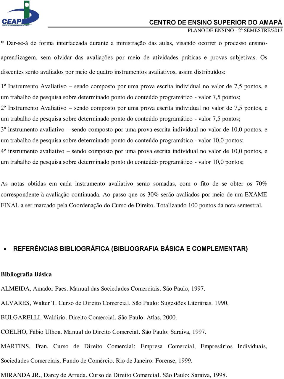 trabalho de pesquisa sobre determinado ponto do conteúdo programático - valor 7,5 pontos; 2º Instrumento Avaliativo sendo composto por uma prova escrita individual no valor de 7,5 pontos, e um