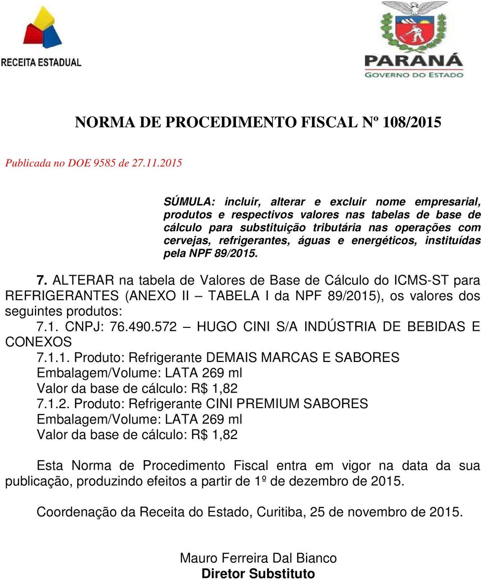 Produto: Refrigerante CINI PREMIUM SABORES Embalagem/Volume: LATA 269 ml Valor da base de cálculo: R$ 1,82 Esta Norma de Procedimento Fiscal entra em vigor na data da sua