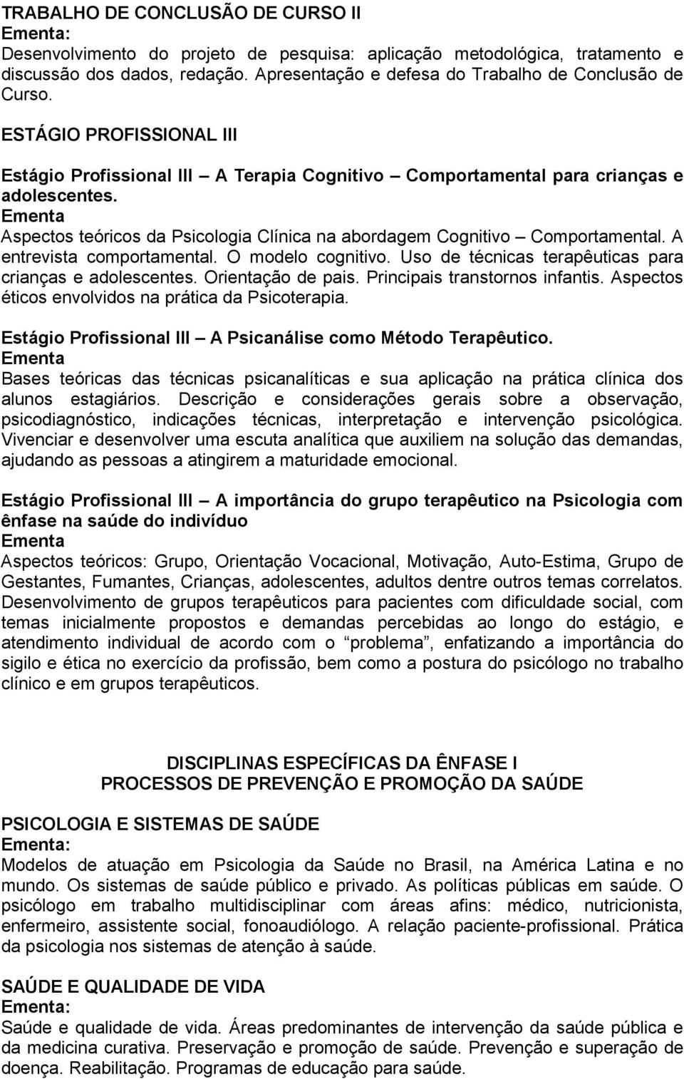 A entrevista comportamental. O modelo cognitivo. Uso de técnicas terapêuticas para crianças e adolescentes. Orientação de pais. Principais transtornos infantis.