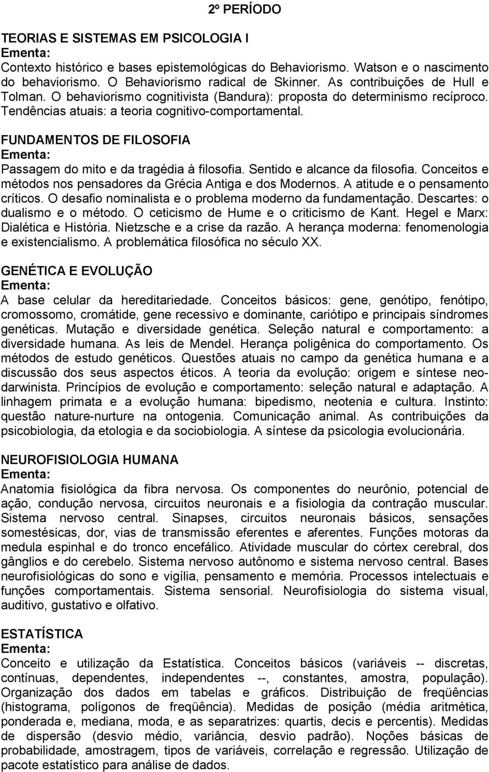 FUNDAMENTOS DE FILOSOFIA Passagem do mito e da tragédia à filosofia. Sentido e alcance da filosofia. Conceitos e métodos nos pensadores da Grécia Antiga e dos Modernos.