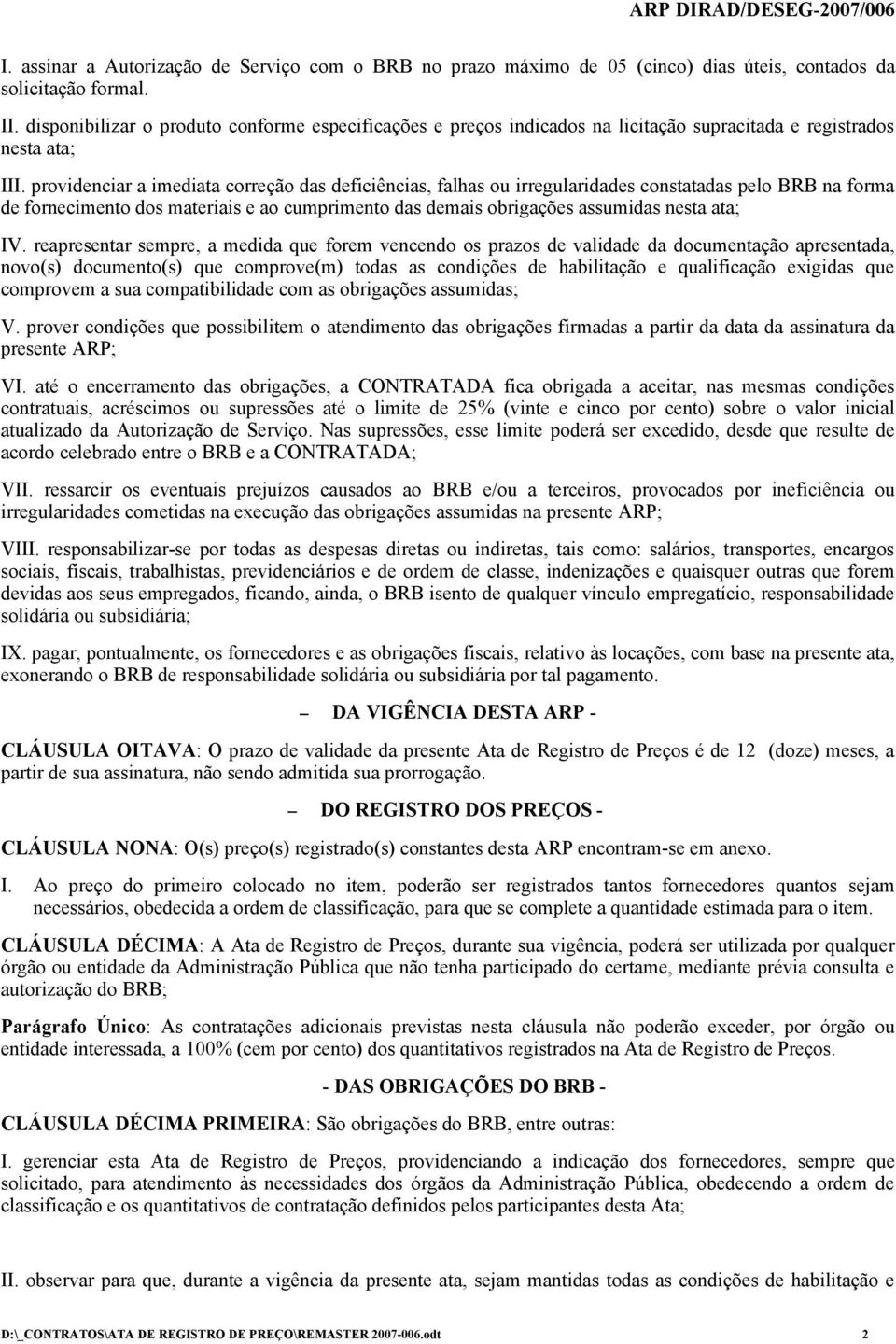 providenciar a imediata correção das deficiências, falhas ou irregularidades constatadas pelo BRB na forma de fornecimento dos materiais e ao cumprimento das demais obrigações assumidas nesta ata; IV.