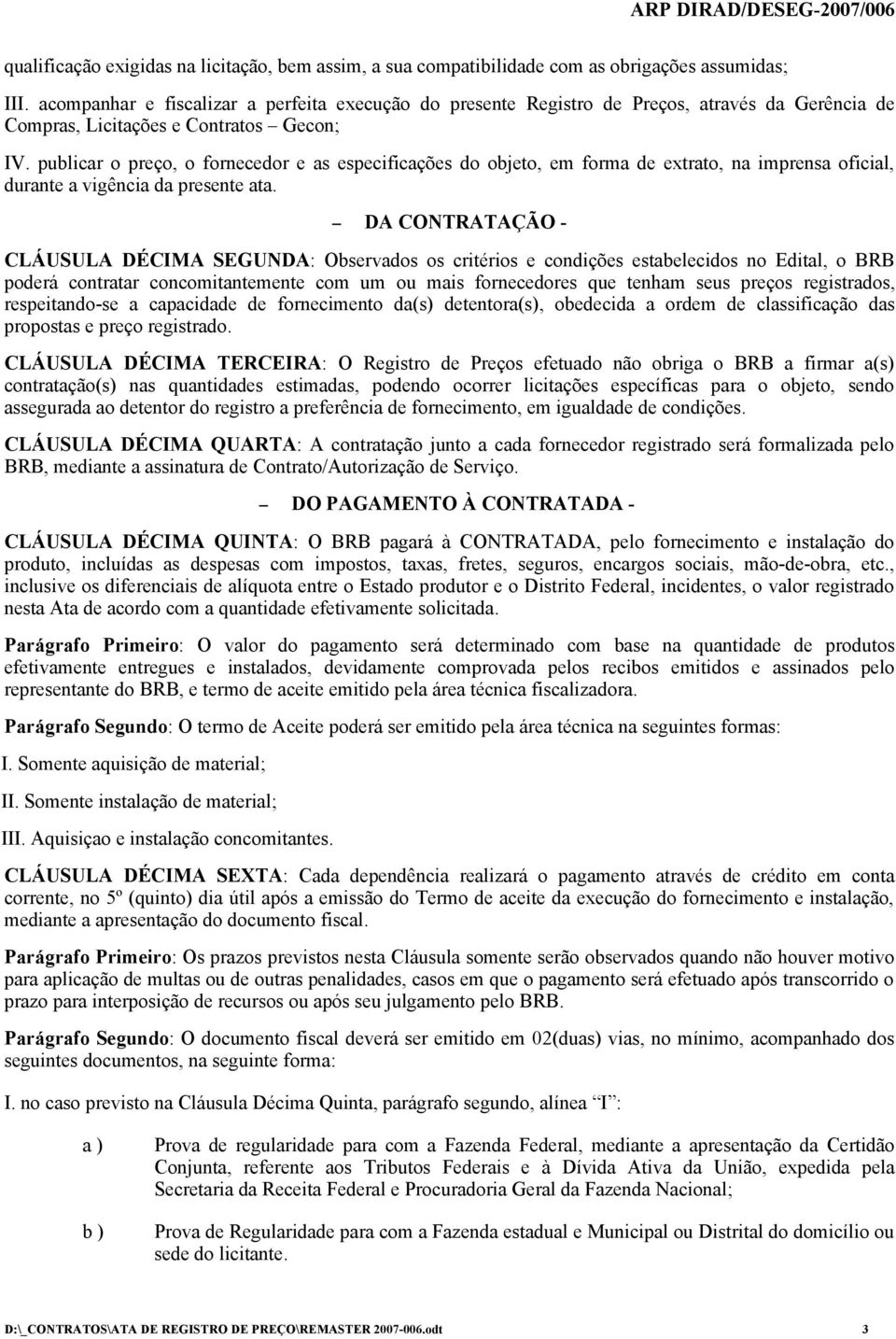 publicar o preço, o fornecedor e as especificações do objeto, em forma de extrato, na imprensa oficial, durante a vigência da presente ata.