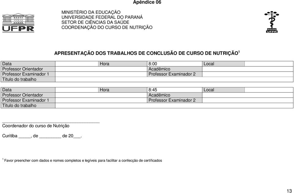 Título do trabalho Data Hora 8:45 Local Professor Orientador Acadêmico Professor Examinador 1 Professor Examinador 2 Título do trabalho