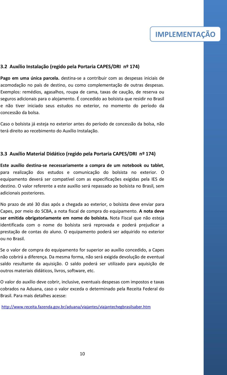 Exemplos: remédios, agasalhos, roupa de cama, taxas de caução, de reserva ou seguros adicionais para o alojamento.