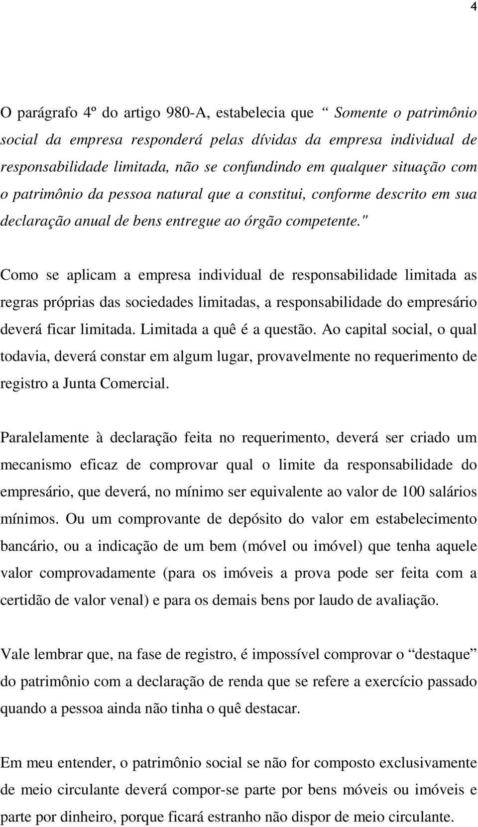 " Como se aplicam a empresa individual de responsabilidade limitada as regras próprias das sociedades limitadas, a responsabilidade do empresário deverá ficar limitada. Limitada a quê é a questão.