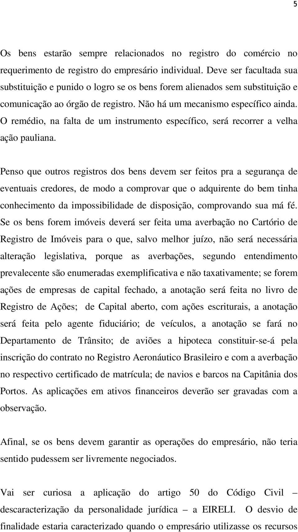 O remédio, na falta de um instrumento específico, será recorrer a velha ação pauliana.