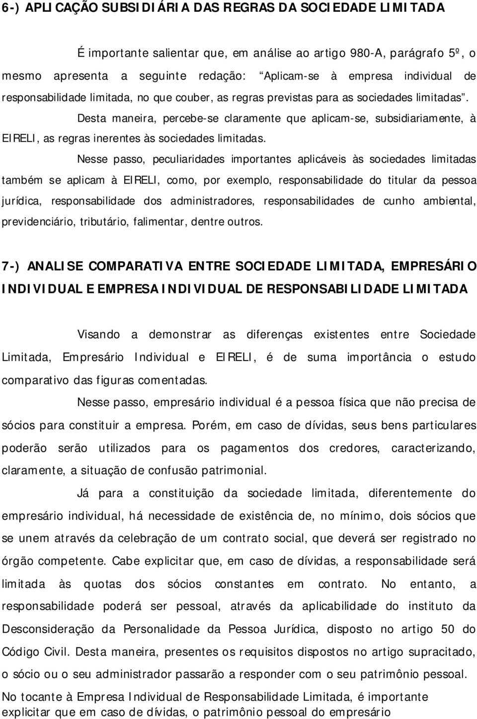 Desta maneira, percebe-se claramente que aplicam-se, subsidiariamente, à EIRELI, as regras inerentes às sociedades limitadas.