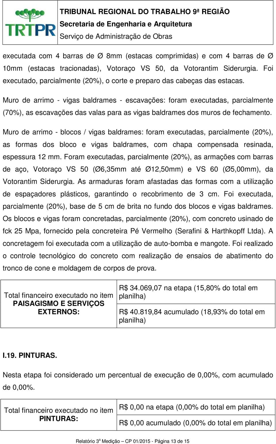 Muro de arrimo - vigas baldrames - escavações: foram executadas, parcialmente (70%), as escavações das valas para as vigas baldrames dos muros de fechamento.