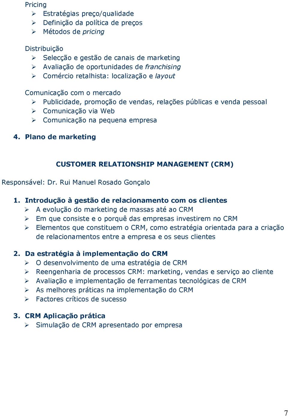 Plano de marketing CUSTOMER RELATIONSHIP MANAGEMENT (CRM) Responsável: Dr. Rui Manuel Rosado Gonçalo 1.