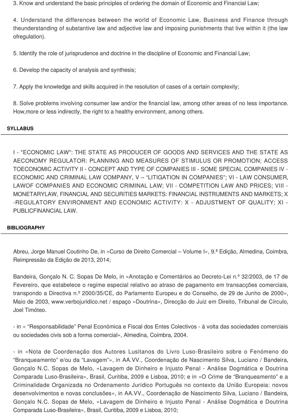 ofregulation). 5. Identify the role of jurisprudence and doctrine in the discipline of Economic and Financial Law; 6. Develop the capacity of analysis and synthesis; 7.