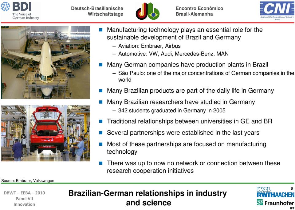 studied in Germany 342 students graduated in Germany in 2005 Traditional relationships between universities in GE and BR Several partnerships were established in the last years Most of these