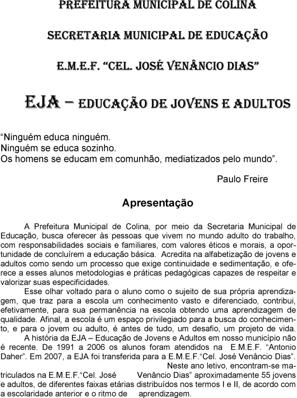 Apresentação Paulo Freire A Prefeitura Municipal de Colina, por meio da Secretaria Municipal de Educação, busca oferecer às pessoas que vivem no mundo adulto do trabalho, com responsabilidades