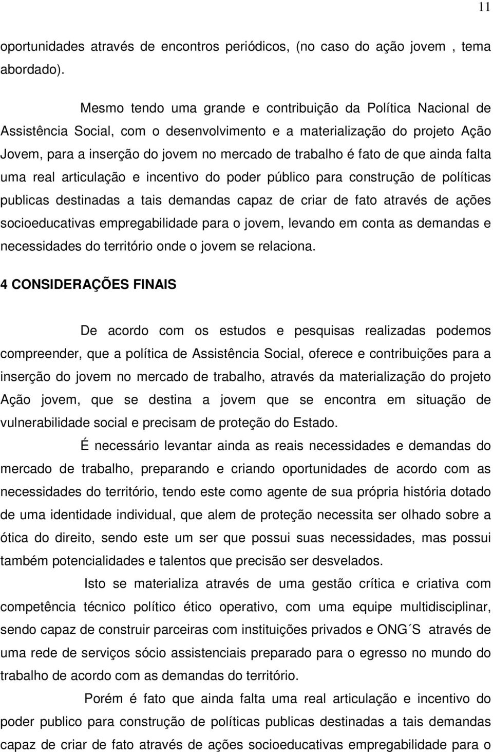 fato de que ainda falta uma real articulação e incentivo do poder público para construção de políticas publicas destinadas a tais demandas capaz de criar de fato através de ações socioeducativas