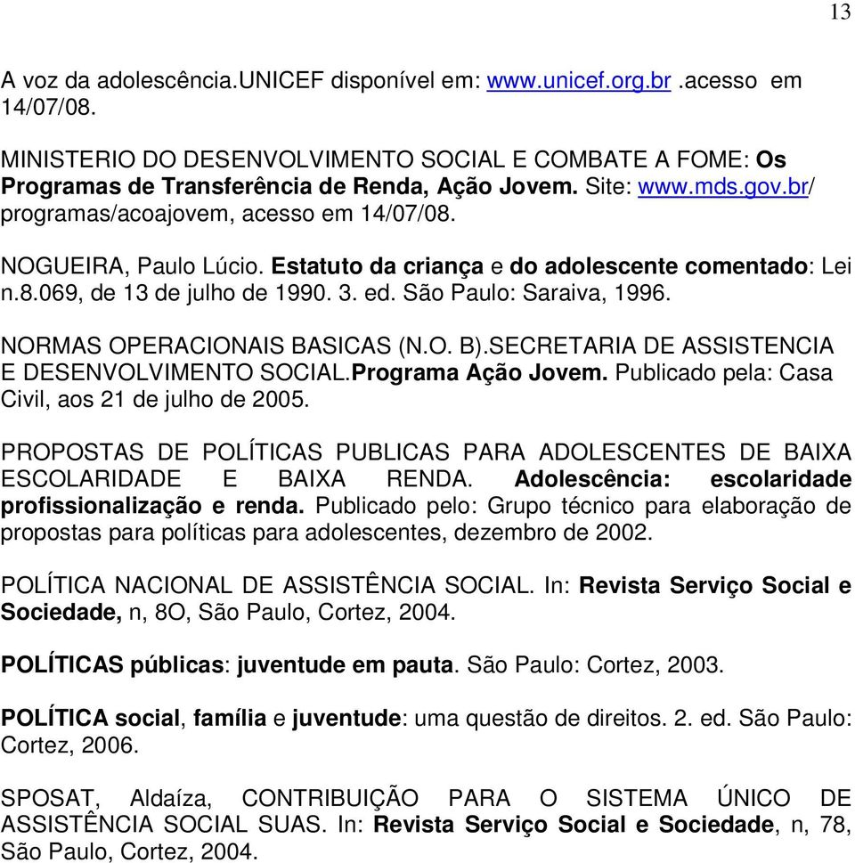 São Paulo: Saraiva, 1996. NORMAS OPERACIONAIS BASICAS (N.O. B).SECRETARIA DE ASSISTENCIA E DESENVOLVIMENTO SOCIAL.Programa Ação Jovem. Publicado pela: Casa Civil, aos 21 de julho de 2005.