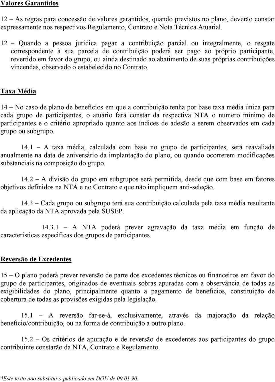 ou ainda destinado ao abatimento de suas próprias contribuições vincendas, observado o estabelecido no Contrato.