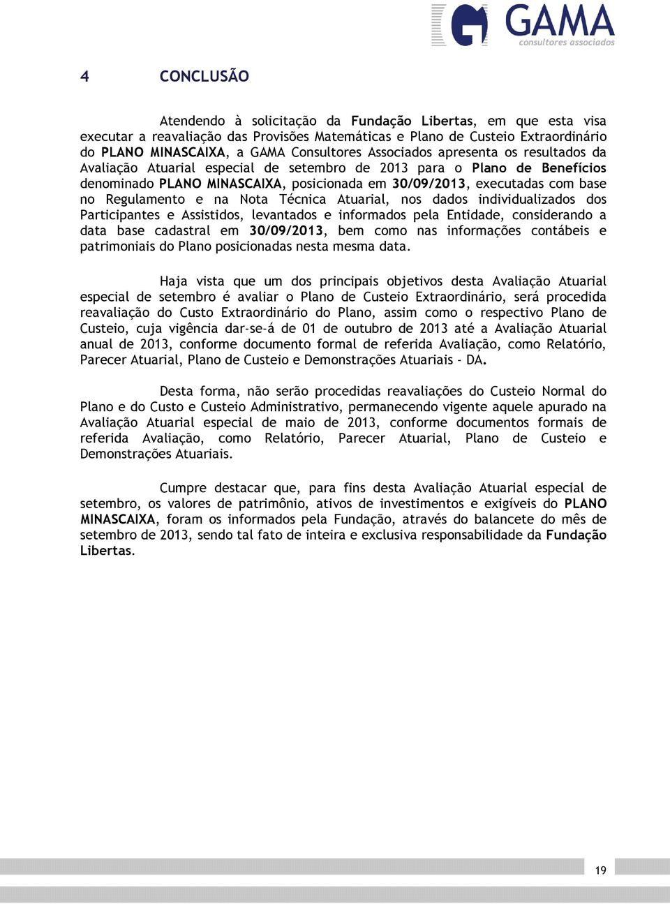 Regulamento e na Nota Técnica Atuarial, nos dados individualizados dos Participantes e Assistidos, levantados e informados pela Entidade, considerando a data base cadastral em 30/09/2013, bem como