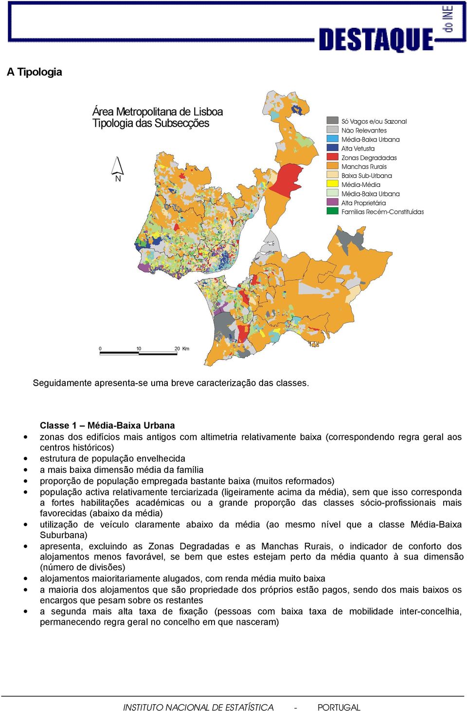 dimensão média da família proporção de população empregada bastante baixa (muitos reformados) população activa relativamente terciarizada (ligeiramente acima da média), sem que isso corresponda a