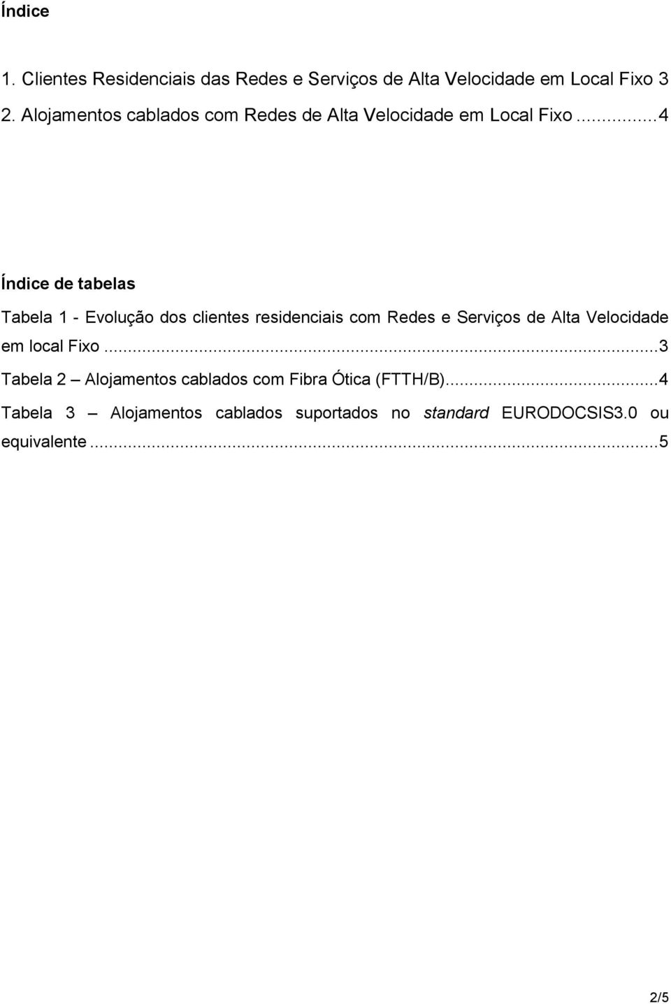 .. 4 Índice de tabelas Tabela 1 - Evolução dos clientes residenciais com Redes e Serviços de Alta