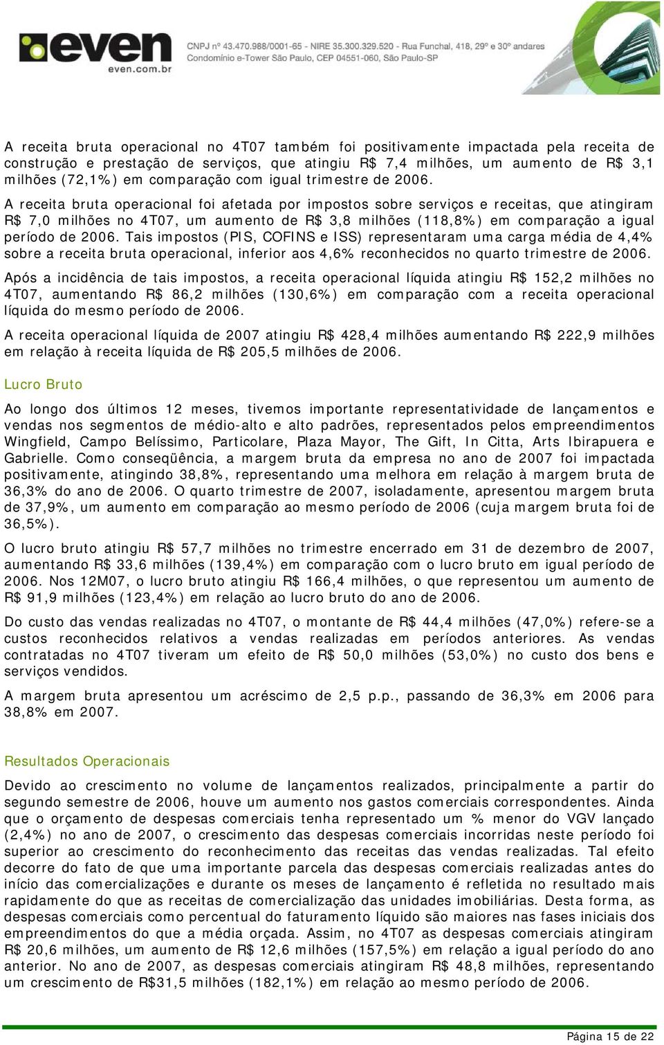 A receita bruta operacional foi afetada por impostos sobre serviços e receitas, que atingiram R$ 7,0 milhões no 4T07, um aumento de R$ 3,8 milhões (118,8%) em comparação a igual período de 2006.