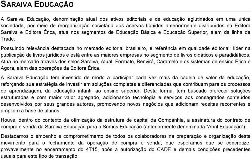 Possuindo relevância destacada no mercado editorial brasileiro, é referência em qualidade editorial: líder na publicação de livros jurídicos e está entre as maiores empresas no segmento de livros