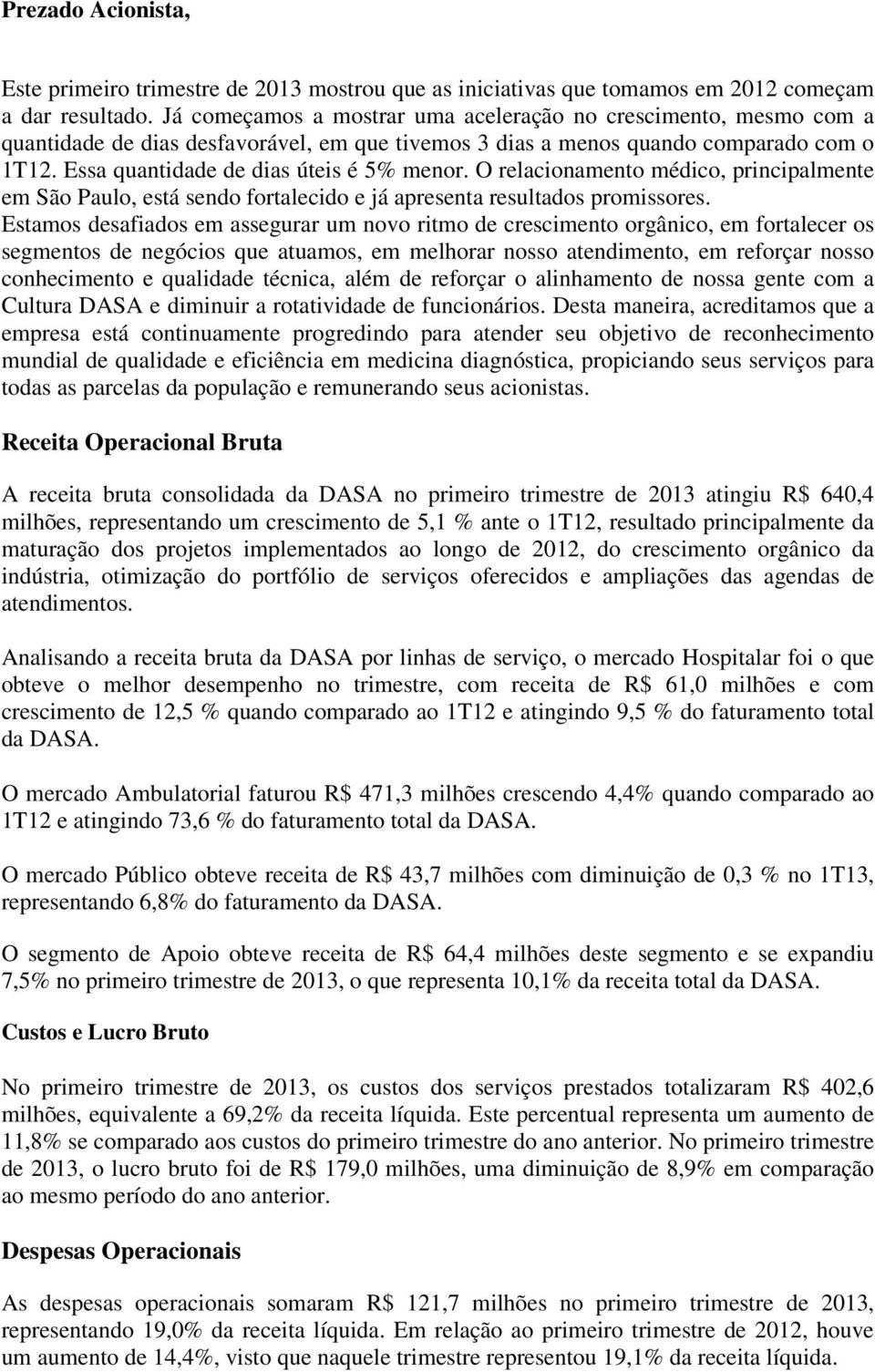 O relacionamento médico, principalmente em São Paulo, está sendo fortalecido e já apresenta resultados promissores.