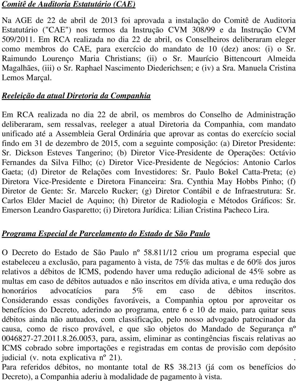 Maurício Bittencourt Almeida Magalhães, (iii) o Sr. Raphael Nascimento Diederichsen; e (iv) a Sra. Manuela Cristina Lemos Marçal.