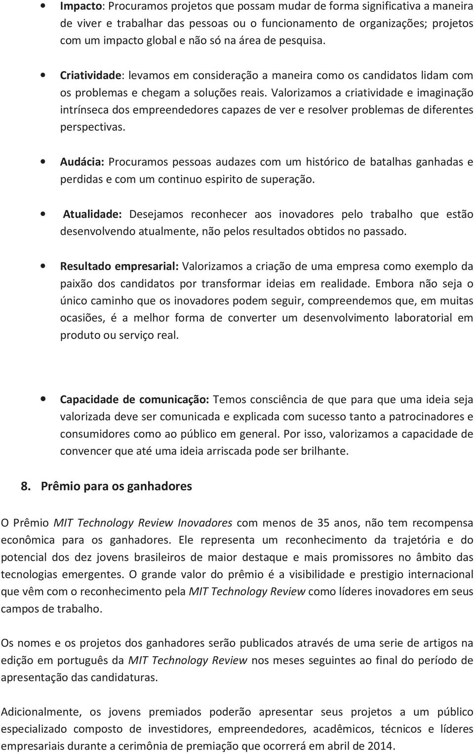 Valorizamos a criatividade e imaginação intrínseca dos empreendedores capazes de ver e resolver problemas de diferentes perspectivas.