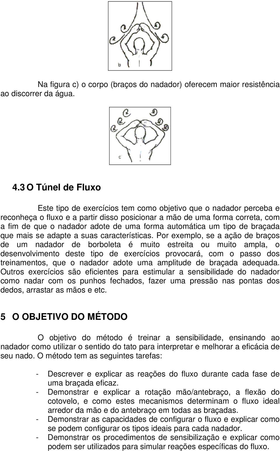 forma automática um tipo de braçada que mais se adapte a suas características.