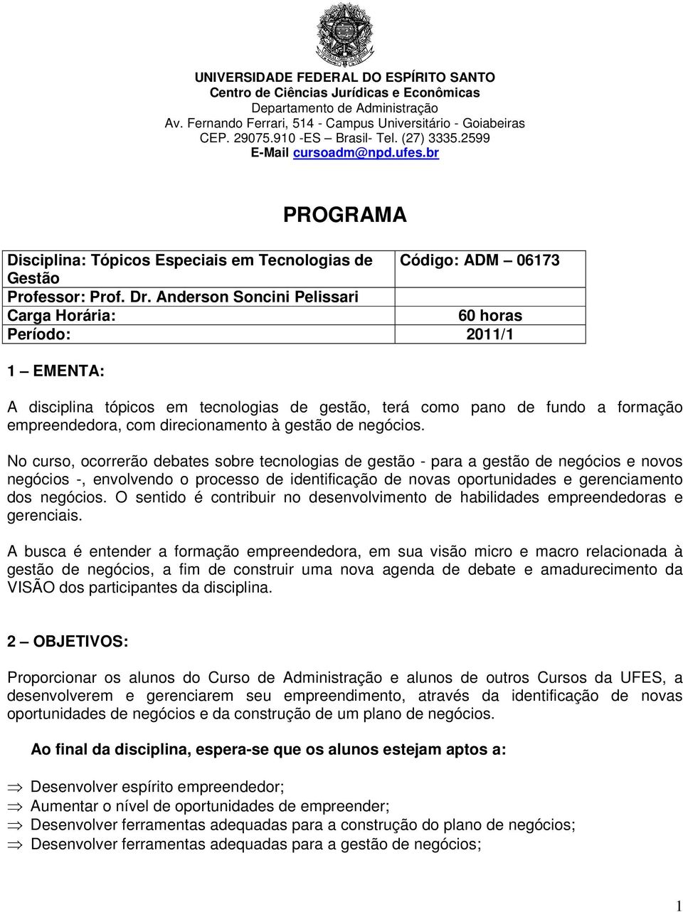 Anderson Soncini Pelissari Carga Horária: 60 horas Período: 2011/1 1 EMENTA: A disciplina tópicos em tecnologias de gestão, terá como pano de fundo a formação empreendedora, com direcionamento à